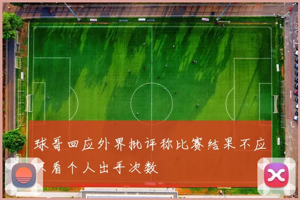 球哥回应外界批评称比赛结果不应只看个人出手次数