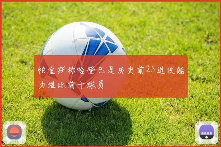 帕金斯称哈登已是历史前25进攻能力堪比前十球员
