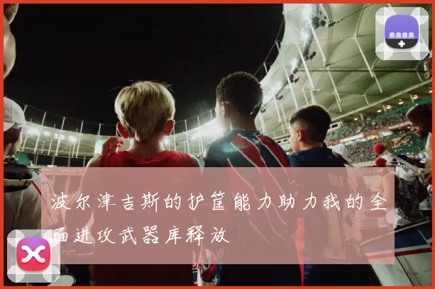 波尔津吉斯的护筐能力助力我的全面进攻武器库释放
